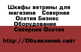 Шкафы ветрины для магазина - Северная Осетия Бизнес » Оборудование   . Северная Осетия